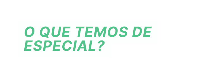 O que temos de Especial